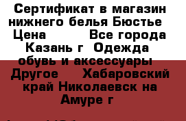 Сертификат в магазин нижнего белья Бюстье  › Цена ­ 800 - Все города, Казань г. Одежда, обувь и аксессуары » Другое   . Хабаровский край,Николаевск-на-Амуре г.